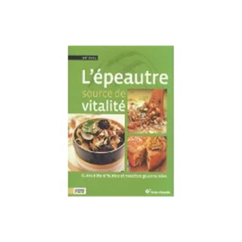 Choix pratique：L'épeautre, source de vitalité - Terre Vivante
