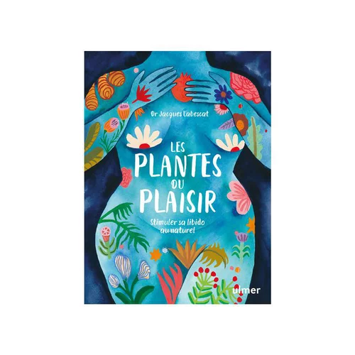 À adopter au jardin：Livre Les plantes du plaisir - Stimuler sa libido au naturel Éds Ulmer - 80 pages