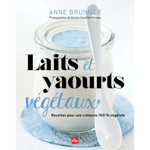 Jardin & pratique：Livre "Laits et yaourts végétaux" aux Éditions La Plage