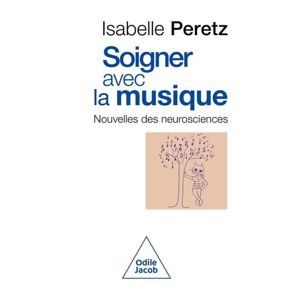 SOIGNER AVEC LA MUSIQUE. NOUVELLES DES NEUROSCIENCES, Peretz Isabelle